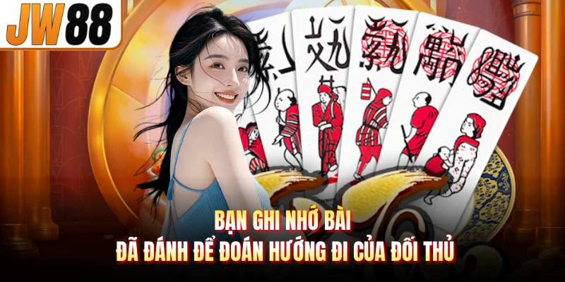 Bạn ghi nhớ bài đã đánh để đoán hướng đi của đối thủ