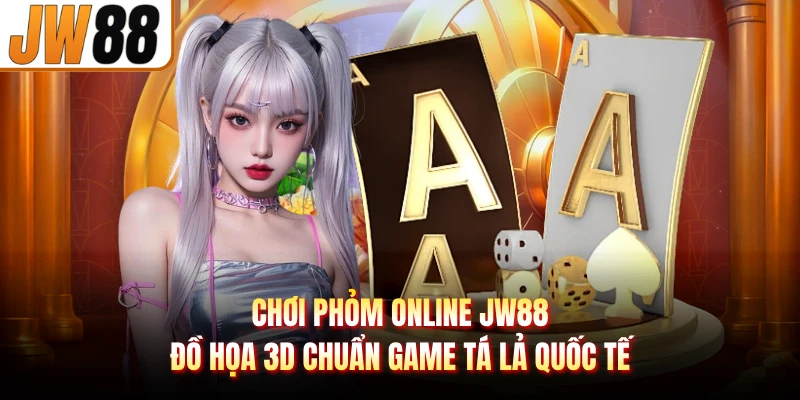 Chơi Phỏm Online JW88 - Đồ Họa 3D Chuẩn Game Tá Lả Quốc Tế