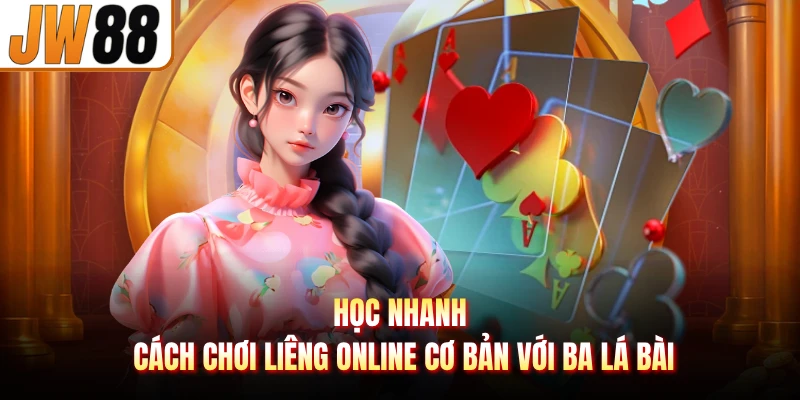 Học nhanh cách chơi liêng online cơ bản với ba lá bài