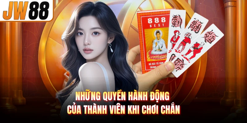 Những quyền hành động của thành viên khi chơi chắn