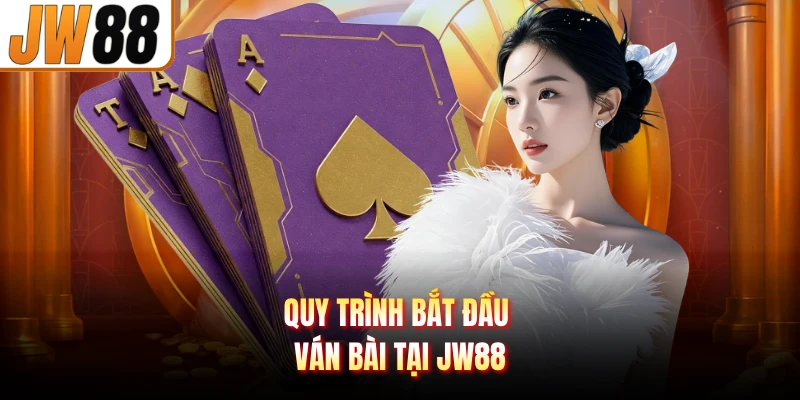 Quy trình bắt đầu ván bài tại JW88