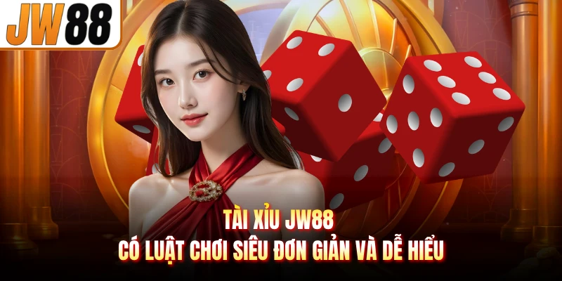 Tài xỉu JW88 có luật chơi siêu đơn giản và dễ hiểu