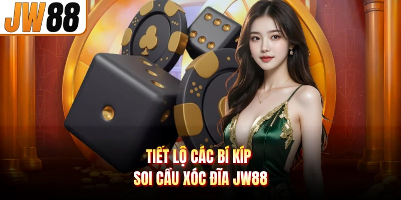 Tiết lộ các bí kíp soi cầu xóc đĩa JW88