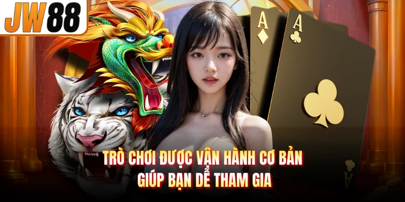 Trò chơi được vận hành cơ bản giúp bạn dễ tham gia