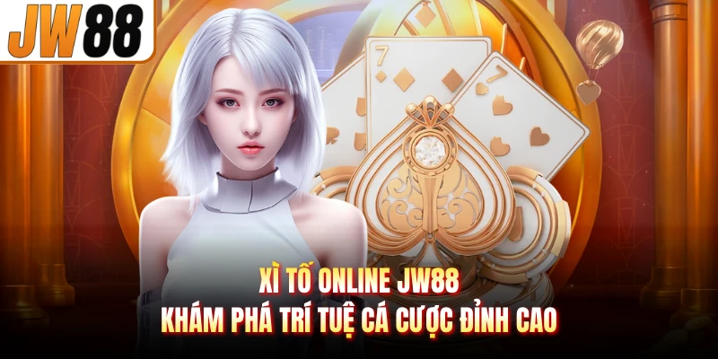 Xì Tố Online JW88 - Khám Phá Trí Tuệ Cá Cược Đỉnh Cao