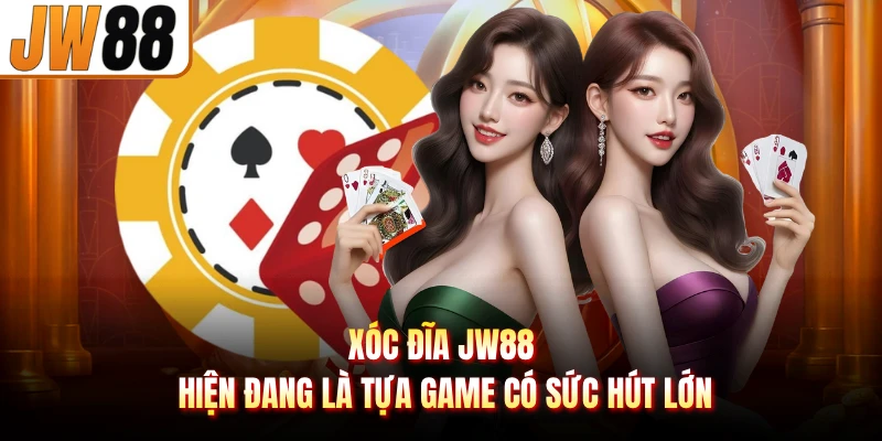 Xóc đĩa JW88 hiện đang là tựa game có sức hút lớn
